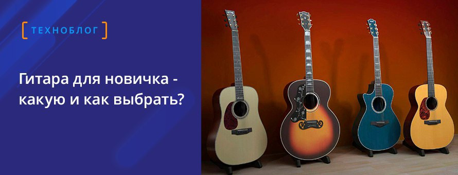 Гитара для новичка — какую и как выбрать?